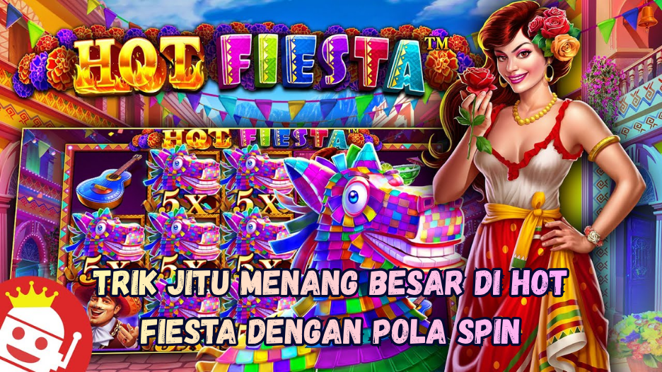 Trik Jitu Menang Besar di Hot Fiesta dengan Pola Spin