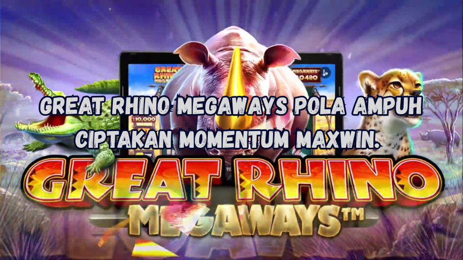 Great Rhino Megaways Pola Ampuh Ciptakan Momentum Maxwin.